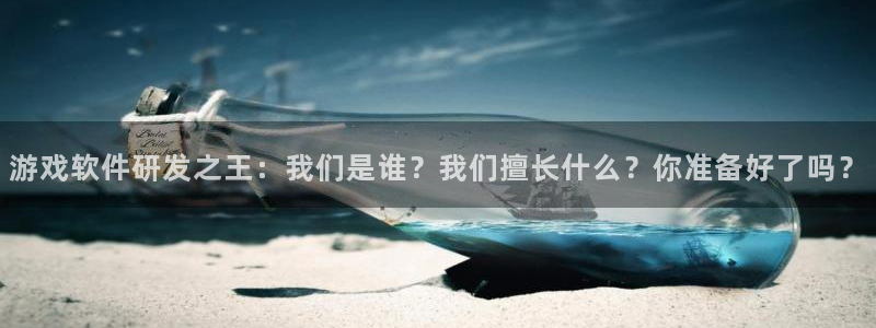 沐鸣娱乐2电脑版：游戏软件研发之王：我们是谁？我们擅长什么？你准备好了吗？
