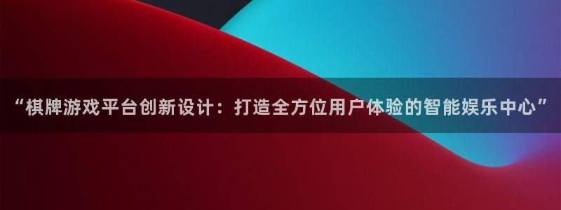 沐鸣娱乐2是正规平台么吗：“棋牌游戏平台创新设计：打造全方位用户体验的智能娱乐中心”