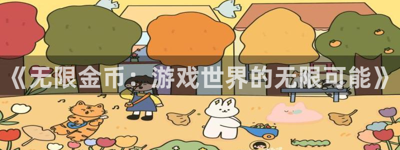 沐鸣2代理注册：《无限金币：游戏世界的无限可能》