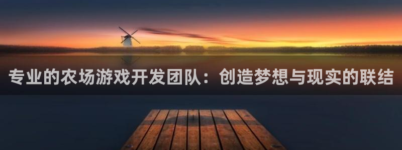 沐鸣2代理求27337：专业的农场游戏开发团队：创造梦想与现实的联结